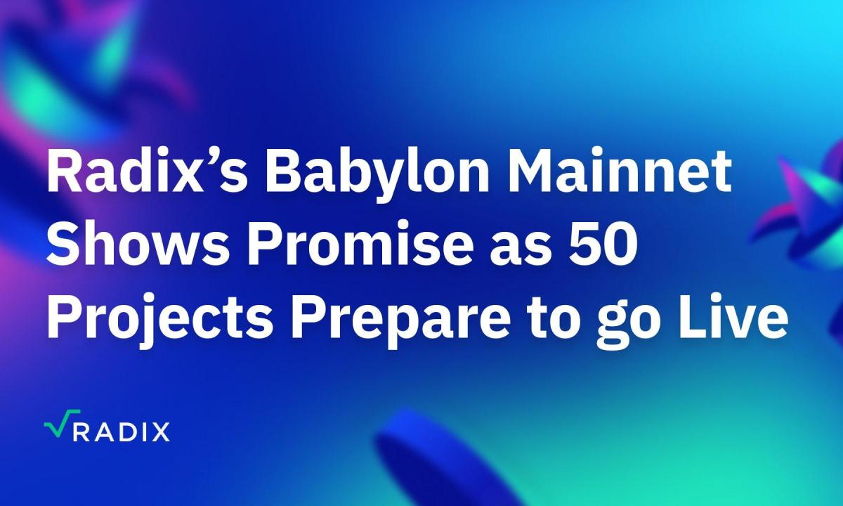 Radix’s Babylon Mainnet Shows Promise as more than 50 Projects Prepare to Go Live