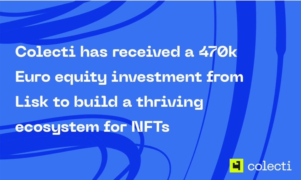 Colecti has received a 470k Euro equity investment from Lisk to build a thriving ecosystem for NFTs on the Lisk blockchain.