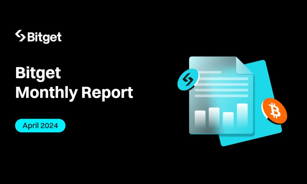 Bitget crypto exchange and Web3 company has released its April 2024 monthly report