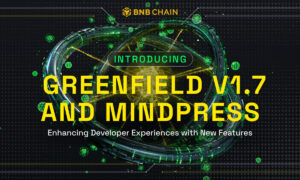 BNB Chain Introduces Greenfield Updates; Enhances Developer Experience With MindPress Integration BNB Chain Introduces Greenfield Updates; Enhances Developer Experience With MindPress Integration