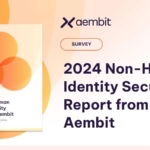 Aembit Unveils 2024 Survey Report Highlighting Major Gaps in Securing Non-Human Identities