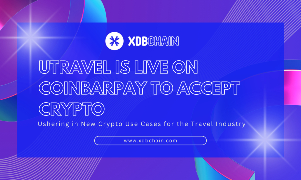 XDB CHAIN Announces CoinbarPay Integration on Utravel, Ushering in New Crypto Use Cases for the Travel Industry