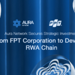 Aura Network Secures a Strategic Investment from FPT Corporation to Advance RWA Layer 1 Blockchain