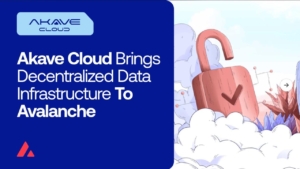 Akave Launches First Decentralized Data Layer on Avalanche with Akave Cloud