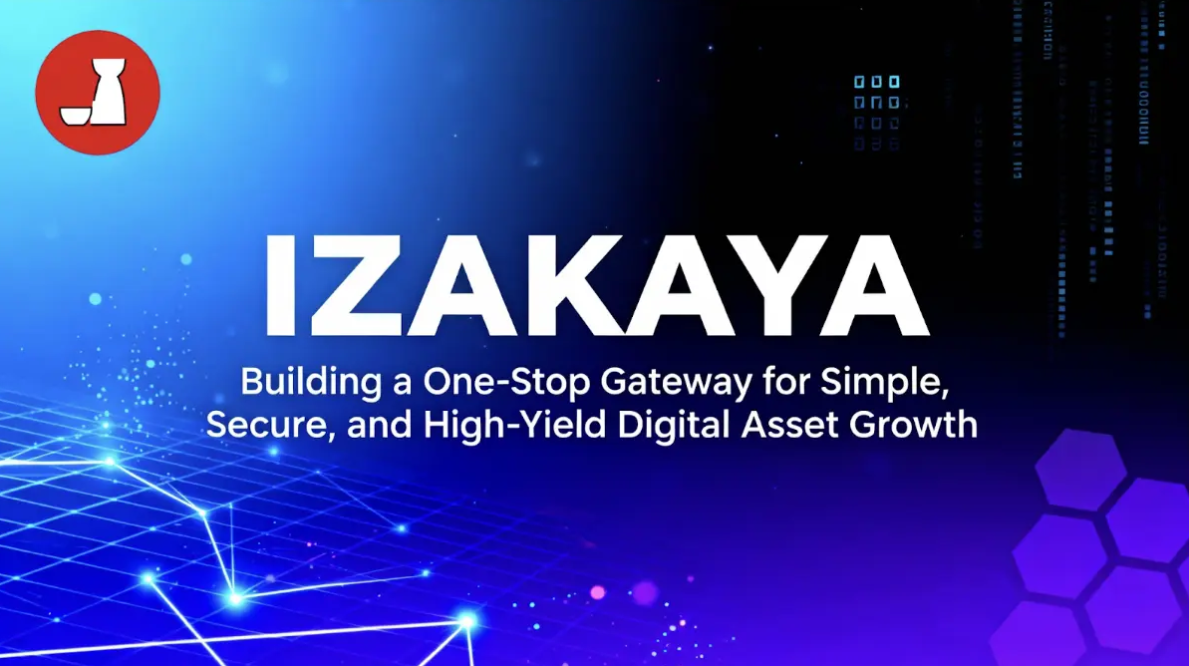 IZAKAYA: Building a One-Stop Gateway for Simple, Secure, and High-Yield Digital Asset Growth
