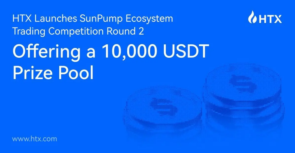HTX Launches SunPump Ecosystem Trading Competition Round 2, Offering a 10,000 USDT Prize Pool