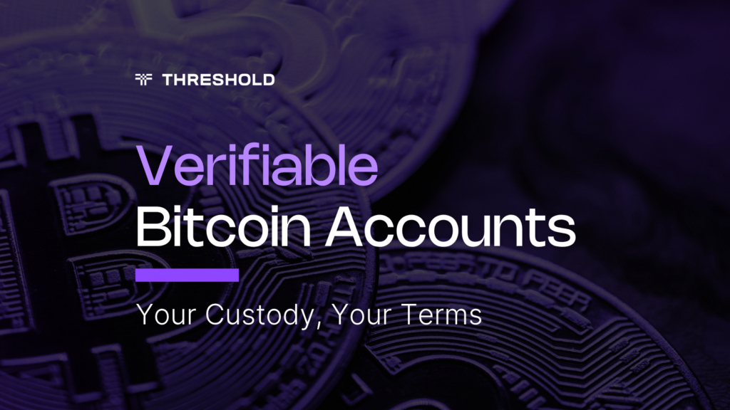 Verifiable Bitcoin Accounts for Institutional Bitcoin. Your Custody, Your Terms.